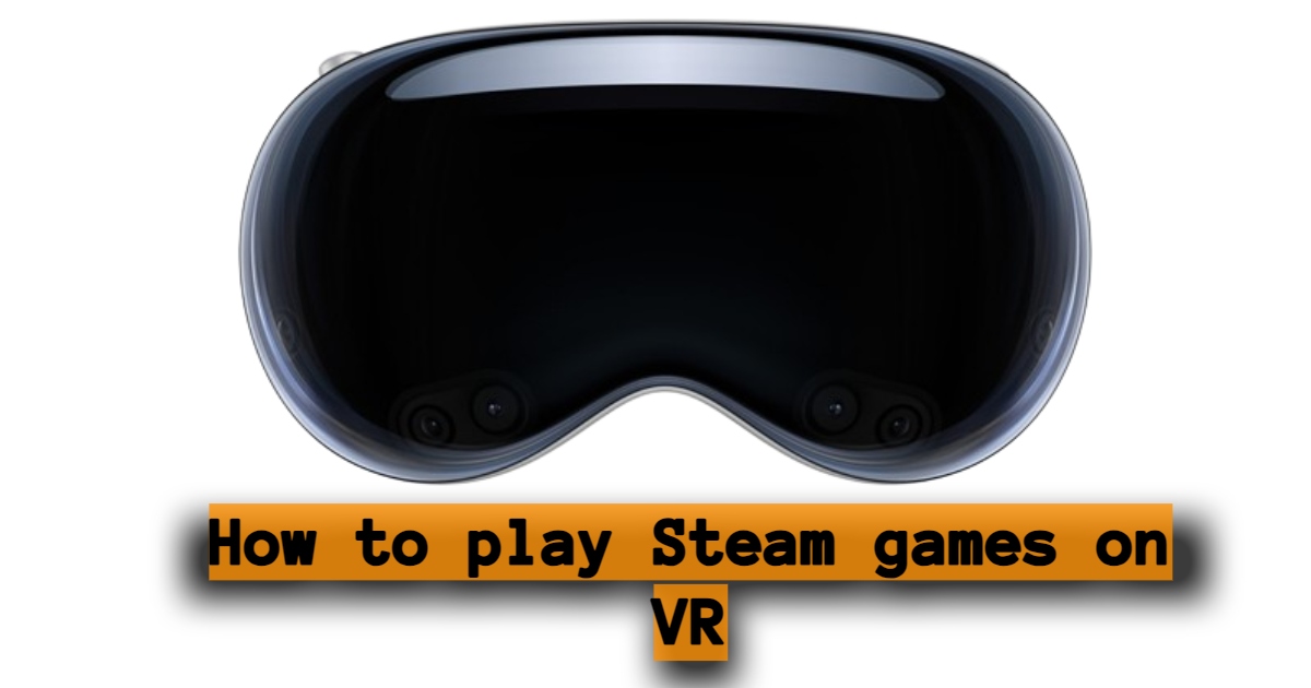 How to play Steam games on VR