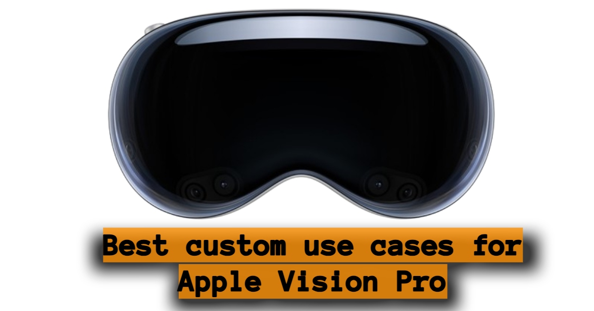 Best custom use cases for Apple Vision Pro